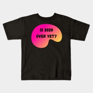 Is 2020 Over Yet? Kids T-Shirt
